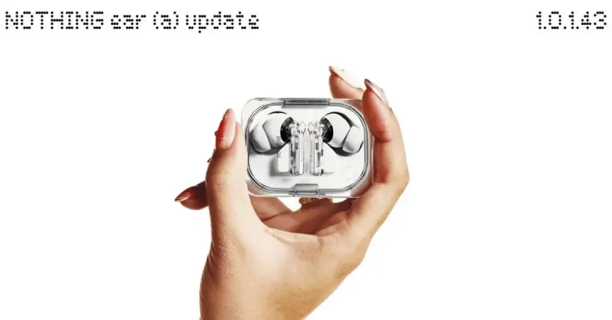 Nothing ear (a) 1.0.1.43 update for improved transparency